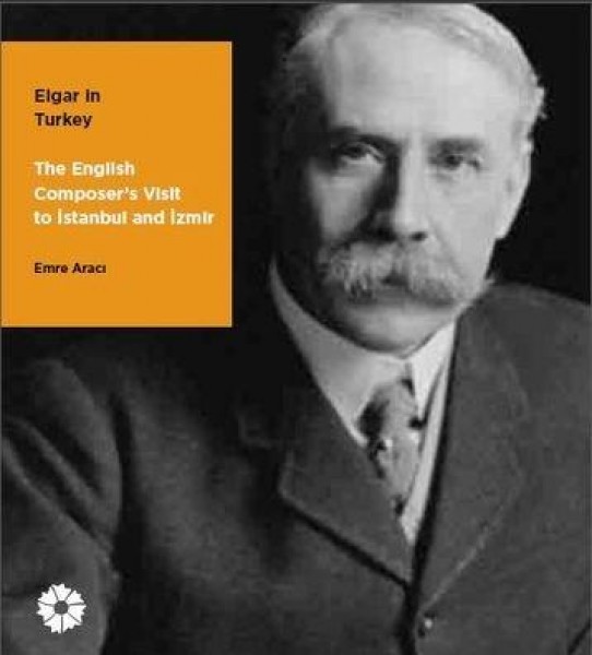 Elgar ın Turkey The English Composer's Visit to Istanbul and İzmir