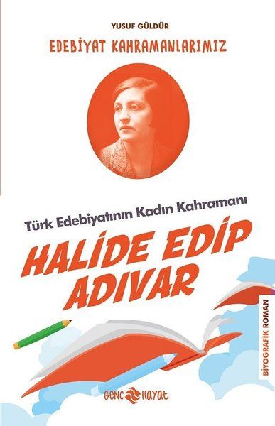 Türk Edebiyatının Kadın Kahramanı Halide Edip Adıvar Edebiyat Kahramanlarımız 4