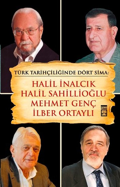 Türk Tarihçiliğinde Dört Sima Halil İnalcık, Halil Sahillioğlu, Mehmet Genç, İlber Ortaylı