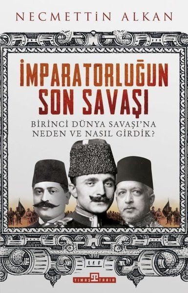 İmparatorluğun Son Savaşı Birinci Dünya Savaşına Neden ve Nasıl Girdik