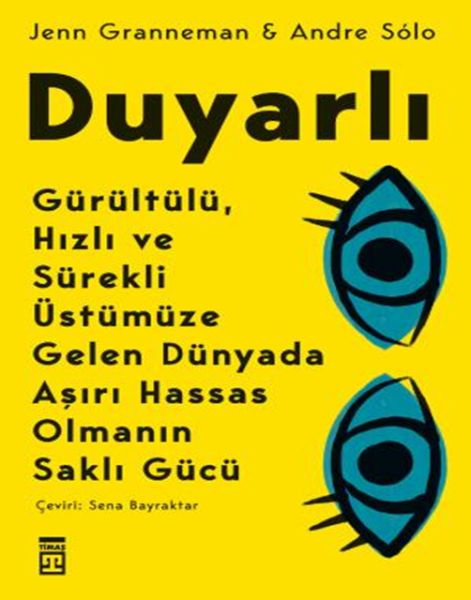 Duyarlı Gürültülü, Hızlı ve Sürekli Üstümüze Gelen Dünyada Aşırı Hassas Olmanın Saklı Gücü