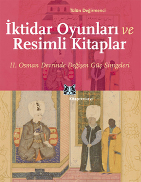 İktidar Oyunları ve Resimli Kitaplar II. Osman Devrinde Değişen Güç Simgeleri