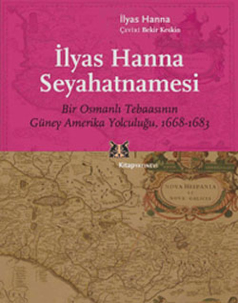 İlyas Hanna Seyahatnamesi Bir Osmanlı Tebaasının Güney Amerika Yolculuğu 1668 1683