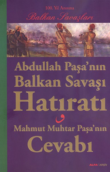 Abdullah Paşa'nın Balkan Savaşı Hatıratı Mahmut Muhtar Paşa'nın Cevabı
