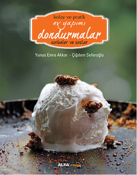 Kolay ve Pratik Ev Yapımı Dondurmalar Sorbeler ve Soslar