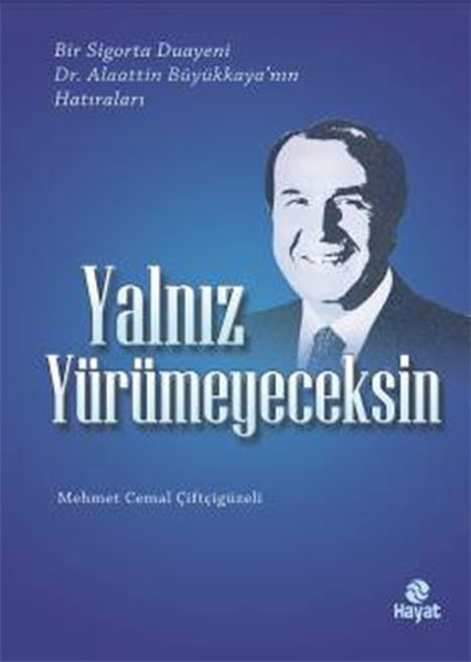 Yalnız Yürümeyeceksin Bir Sigorta Duayeni Dr.Alaattin Büyükkaya'nın Hatıraları