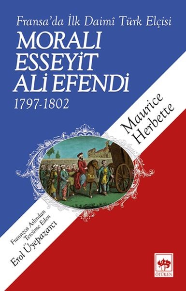 Moralı Esseyit Ali Efendi 1797 1802 Fransada İlk Daimi Türk Elçisi