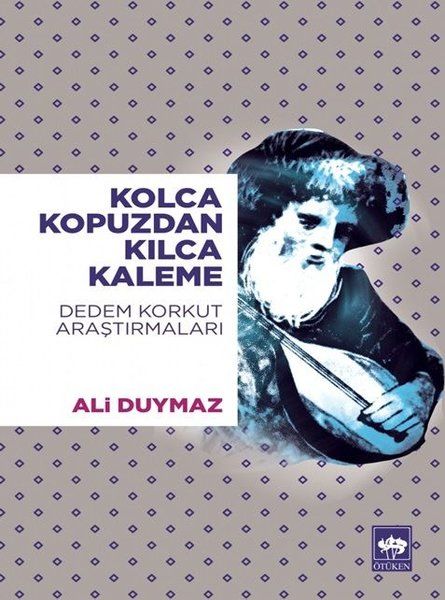 Kolca Kopuzdan Kılca Kaleme Dedem Korkut Araştırmaları