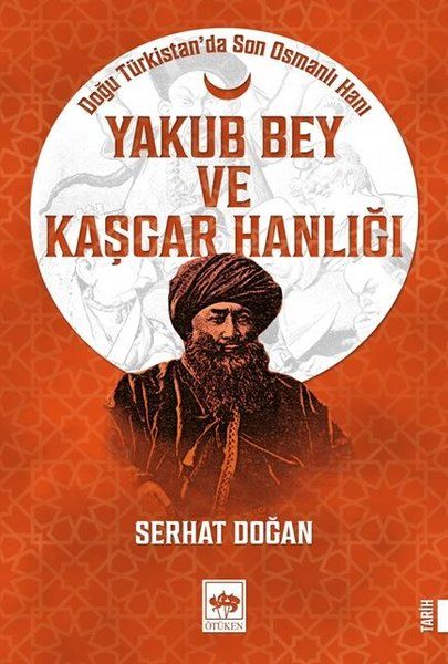 Yakub Bey ve Kaşgar Hanlığı Doğu Türkistanda Son Osmanlı Hanı