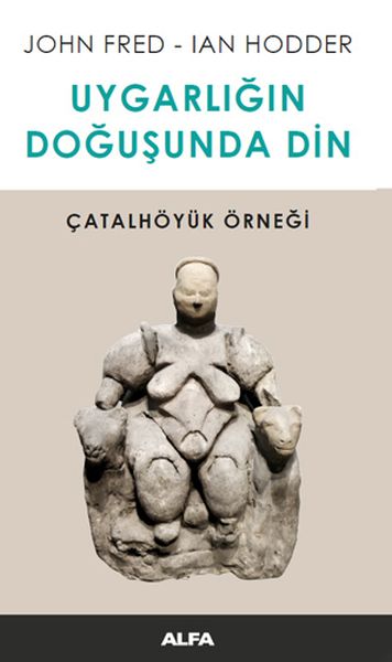 Uygarlığın Doğusunda Din Çatalhöyük Örneği