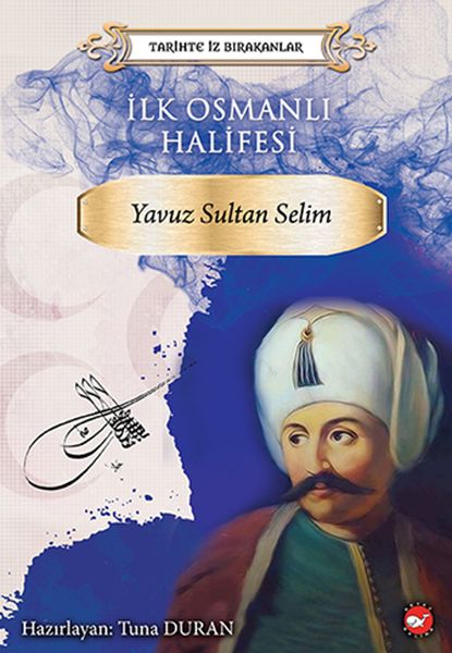Tarihte İz Bırakanlar İlk Osmanlı Halifesi Yavuz Sultan Selim