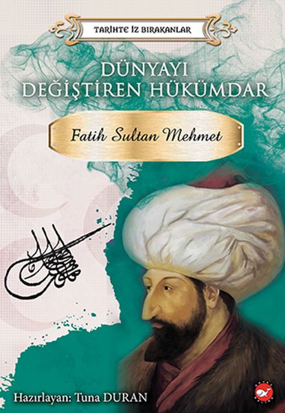 Tarihte İz Bırakanlar Dünyayı Değiştiren Hükümdar Fatih Sultan Mehmet
