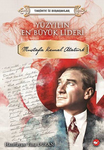 Yüzyılın En Büyük Lideri Mustafa Kemal Atatürk Tarihte İz Bırakanlar