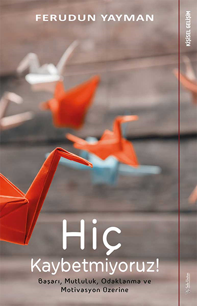 Hiç Kaybetmiyoruz Başarı, Mutluluk, Odaklanma ve Motivasyon Üzerine
